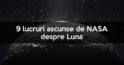 Noua lucruri interesante despre satelitul natural al pamantului, Luna care sunt tinute ascunse de NASA